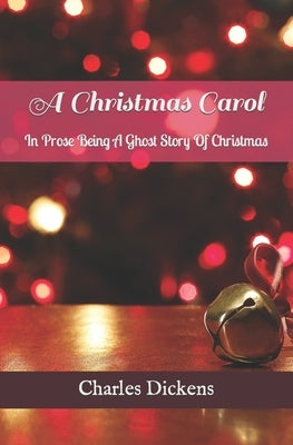 A Christmas Carol: In Prose Being A Ghost Story Of Christmas by Dickens, Charles