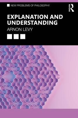 Explanation and Understanding by Levy, Arnon