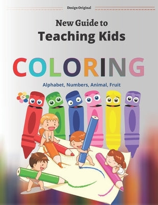 New Guide to teaching, Coloring Books,: Numbers, Alphabet, Fruits, Animals, Colors and more (Workbook) for Kids 3-12 years by Nelson, Branda