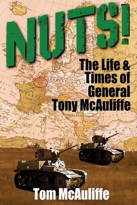 Nuts!: The Life & Times of General Tony McAuliffe by McAuliffe, Tom