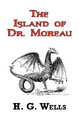 The Island of Dr. Moreau - The Classic Tale by H. G. Wells by Wells, H. G.