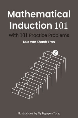 Mathematical Induction 101: With 101 Practice Problems by Tong, Vy Nguyen
