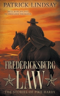 Fredericksburg Law: The Stories of Pike Hardy (A Classic Western Adventure Duo) by Lindsay, Patrick