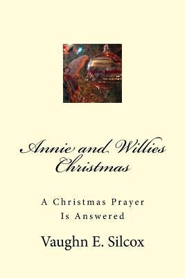 Annie and Willies Christmas: A Christmas Prayer Answered by Silcox, Vaughn E.