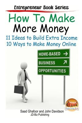 How to Make More Money - 11 Ideas to Build Extra Income - Plus 10 Ways to Make Money Online by Davidson, John