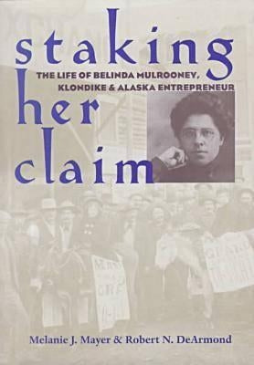 Staking Her Claim: Life Of Belinda Mulrooney by Mayer, Melanie J.