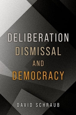 Deliberation, Dismissal, and Democracy by Schraub, David
