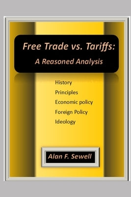 Free Trade vs. Tariffs: A Reasoned Analysis by Sewell, Alan