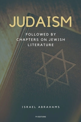 Judaism: Followed by Chapters on Jewish Literature - Easy to Read Layout by Abrahams, Israel