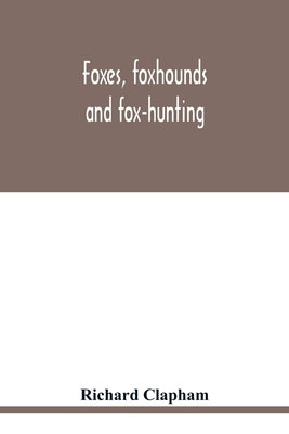 Foxes, foxhounds and fox-hunting by Clapham, Richard