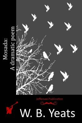 Mosada: A dramatic poem by Yeats, W. B.