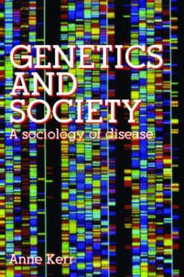 Genetics and Society: A Sociology of Disease by Kerr, Anne