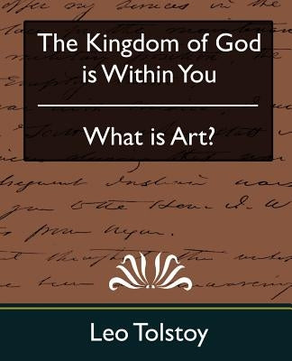 The Kingdom of God Is Within You & What Is Art? by Tolstoy, Leo Nikolayevich