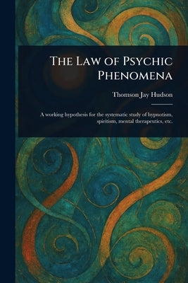 The Law of Psychic Phenomena by Hudson, Thomson Jay