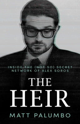 The Heir: Inside the (Not So) Secret Network of Alex Soros by Palumbo, Matt