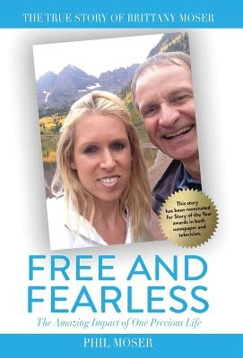 Free and Fearless: The Amazing Impact of One Precious Life by Moser, Phil