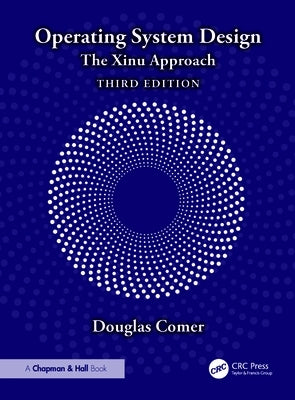 Operating System Design: The Xinu Approach by Comer, Douglas