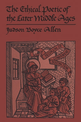 The Ethical Poetic of the Later Middle Ages: A decorum of convenient distinction by Allen, Judson Boyce
