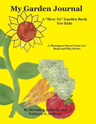 My Garden Journal: A How To Garden Book For Kids by Sullivan, Brenda J.