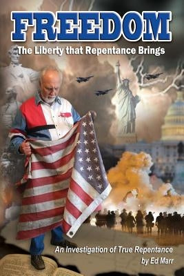 FREEDOM - The Liberty that Repentance Brings: An Investigation of True Repentance by Marr, Ed