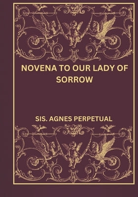 Novena to our Lady of Sorrow by Perpetual, Sis Agnes