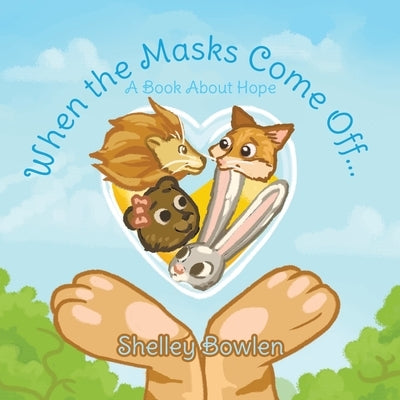 When the Masks Come Off...: A Book About Hope by Bowlen, Shelley