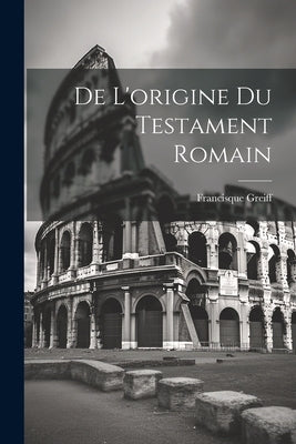 De L'origine du Testament Romain by Greiff, Francisque