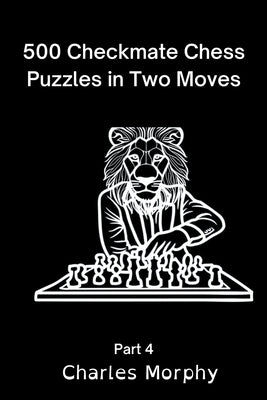500 Checkmate Chess Puzzles in Two Moves, Part 4 by Morphy, Charles