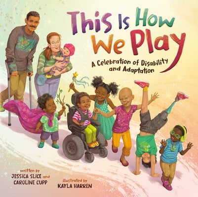 This Is How We Play: A Celebration of Disability & Adaptation by Slice, Jessica