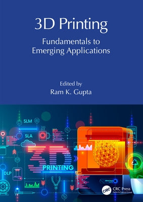 3D Printing: Fundamentals to Emerging Applications by Gupta, Ram K.