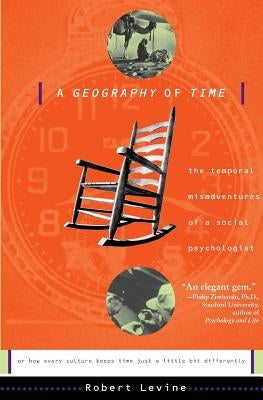 A Geography of Time: The Temporal Misadventures of a Social Psychologist, or How Every Culture Keeps Time Just a Little Bit Differently by Levine, Robert N.