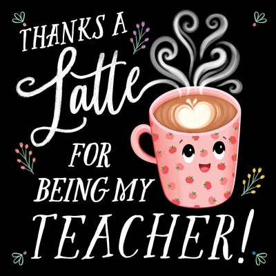 Thanks a Latte for Being My Teacher! by Rossner, Rose