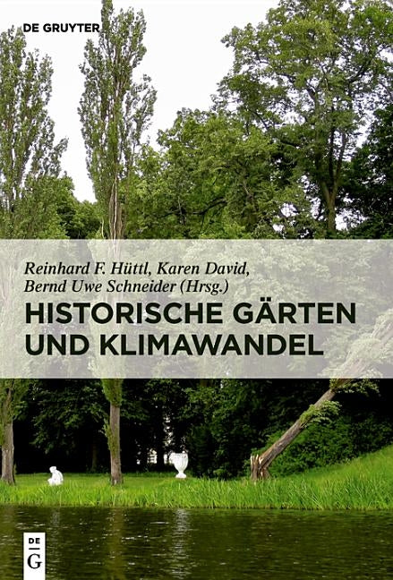 Historische Gärten Und Klimawandel: Eine Aufgabe Für Gartendenkmalpflege, Wissenschaft Und Gesellschaft by Hüttl, Reinhard F.