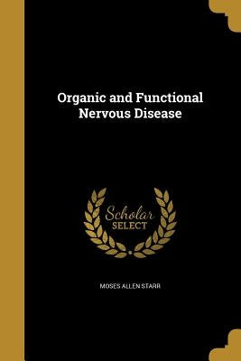 Organic and Functional Nervous Disease by Starr, Moses Allen