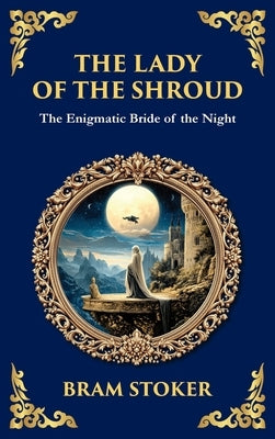 The Lady of the Shroud: A Gothic Romance of Mystery, Faith, and the Supernatural (Deluxe Hardbound Edition) by Stoker, Bram
