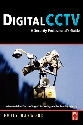 Digital Cctv: A Security Professional's Guide by Harwood, Emily M.