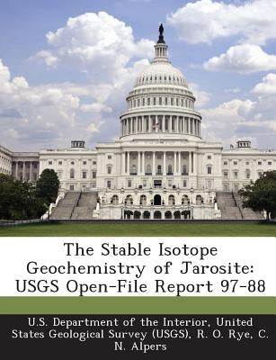 The Stable Isotope Geochemistry of Jarosite: USGS Open-File Report 97-88 by U. S. Department of the Interior, United