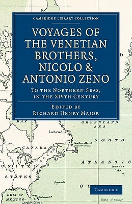Voyages of the Venetian Brothers, Nicolo and Antonio Zeno, to the Northern Seas, in the Xivth Century: Comprising the Latest Known Accounts of the Los by Major, Richard Henry