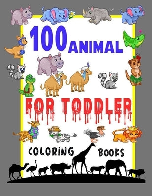 100 Animals for Toddler Coloring Book: Easy and Fun Educational Coloring Pages of Animals for Little Kids,100 Animal Coloring Pages, Gift for Kids, Ag by Coloring, Top