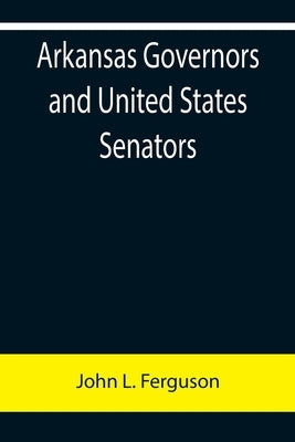 Arkansas Governors and United States Senators by L. Ferguson, John