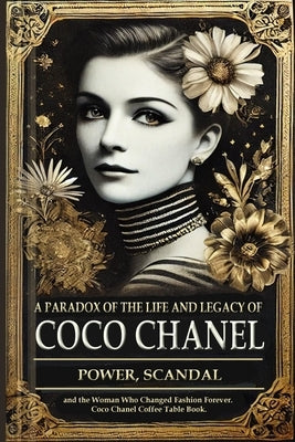 A Paradox of the Life and Legacy of Coco Chanel: The Chanel brand history: How Coco Chanel built a fashion empire, redefined femininity, and survived by Marchand, C. Fontaine