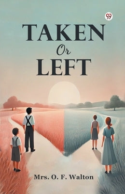 Taken Or Left by Walton, O. F.