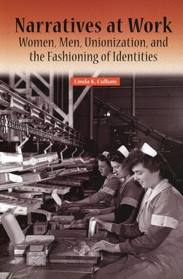Narratives at Work: Women, Men, Unionization, and the Fashioning of Identities by Cullum, Linda K.