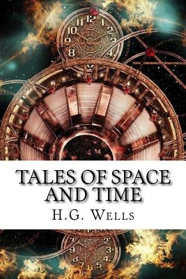 Tales of Space and Time: A Collection of Short Stories by Wells, H. G.