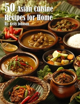 50 Asian Cuisine Recipes for Home by Johnson, Kelly