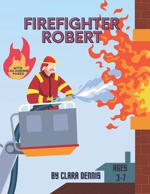 Firefighter Robert: Amazing story about brave firefighter with bonus coloring pages for kids aged 3 to 7 by Dennis for Kids, Clara