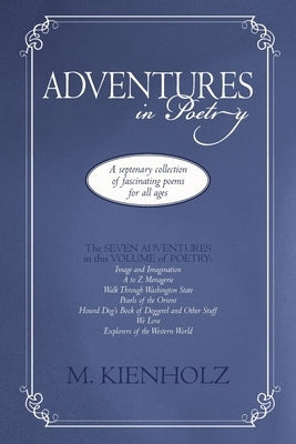 Adventures in Poetry: A Septenary Collection of Fascinating Poems for All Ages by Kienholz, Mary L.