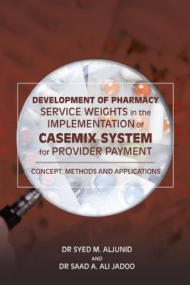 Development of Pharmacy Service Weights in the Implementation of Casemix System for Provider Payment: Concept, Methods and Applications by Dr Aljunid