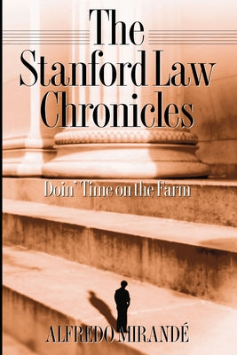 Stanford Law Chronicles: Doin' Time on the Farm by Mirandé, Alfredo