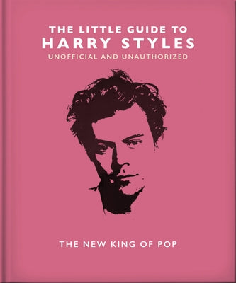 The Little Guide to Harry Styles: The New King of Pop by Orange Hippo!